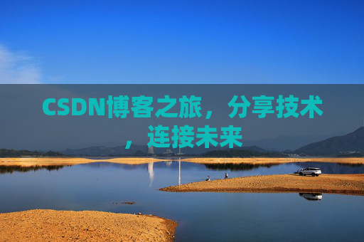 CSDN博客之旅,分享技术,连接未来